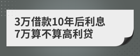 3万借款10年后利息7万算不算高利贷