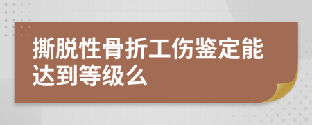 撕脱性骨折工伤鉴定能达到等级么