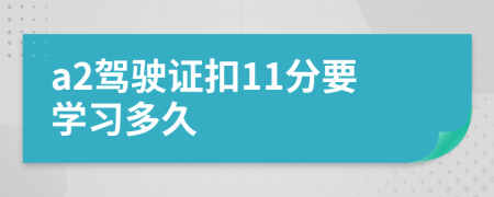 a2驾驶证扣11分要学习多久