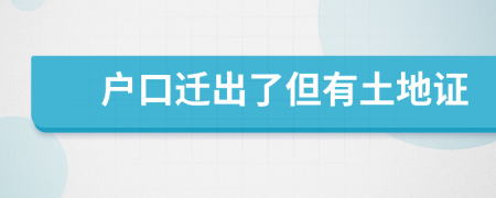户口迁出了但有土地证