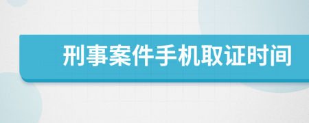 刑事案件手机取证时间