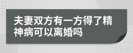 夫妻双方有一方得了精神病可以离婚吗