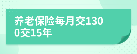 养老保险每月交1300交15年