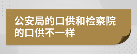 公安局的口供和检察院的口供不一样