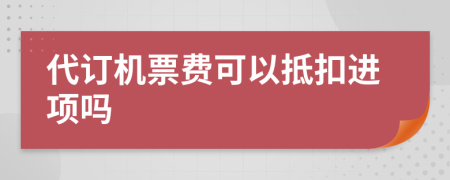 代订机票费可以抵扣进项吗