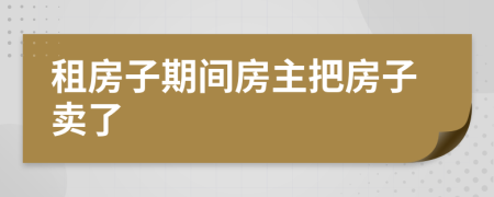 租房子期间房主把房子卖了