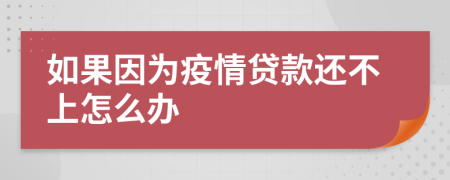 如果因为疫情贷款还不上怎么办