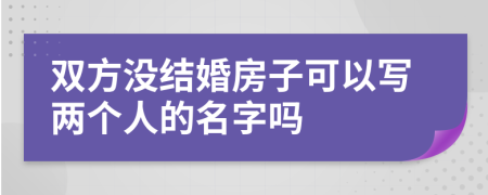 双方没结婚房子可以写两个人的名字吗