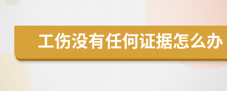 工伤没有任何证据怎么办