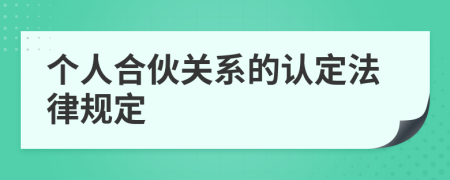 个人合伙关系的认定法律规定