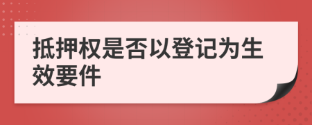 抵押权是否以登记为生效要件