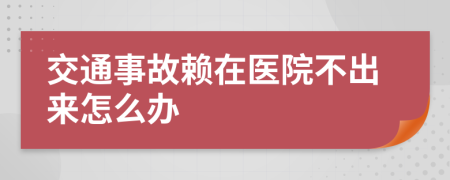 交通事故赖在医院不出来怎么办