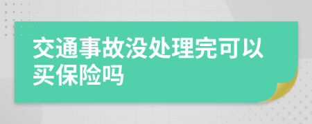 交通事故没处理完可以买保险吗