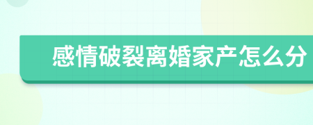 感情破裂离婚家产怎么分