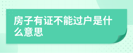 房子有证不能过户是什么意思