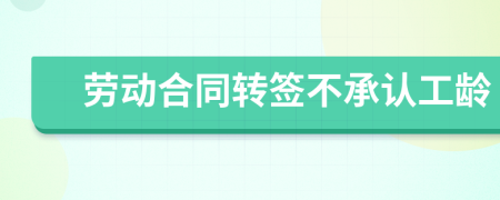 劳动合同转签不承认工龄