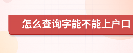 怎么查询字能不能上户口