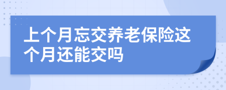 上个月忘交养老保险这个月还能交吗