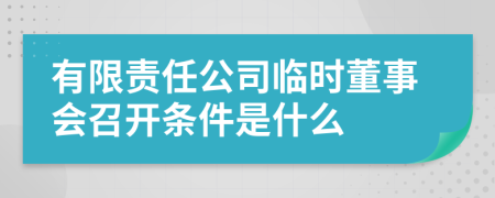 有限责任公司临时董事会召开条件是什么