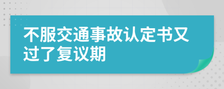 不服交通事故认定书又过了复议期