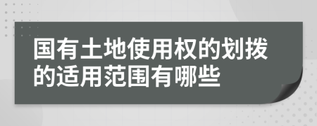 国有土地使用权的划拨的适用范围有哪些