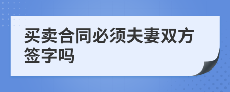 买卖合同必须夫妻双方签字吗