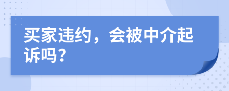 买家违约，会被中介起诉吗？