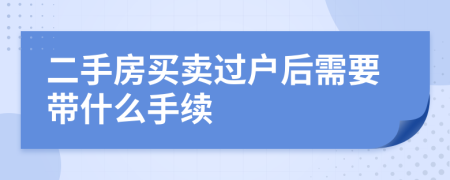 二手房买卖过户后需要带什么手续