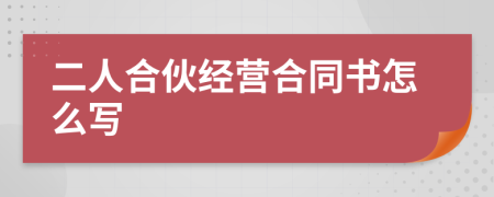 二人合伙经营合同书怎么写