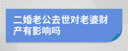 二婚老公去世对老婆财产有影响吗