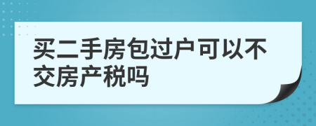 买二手房包过户可以不交房产税吗