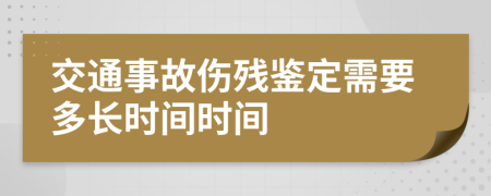 交通事故伤残鉴定需要多长时间时间