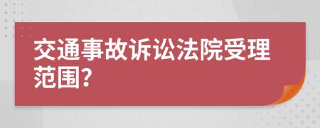 交通事故诉讼法院受理范围？