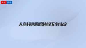 人身损害赔偿协议无效认定