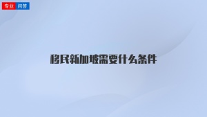 移民新加坡需要什么条件