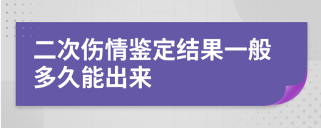 二次伤情鉴定结果一般多久能出来