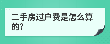 二手房过户费是怎么算的？