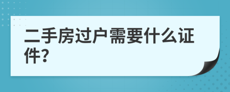 二手房过户需要什么证件？