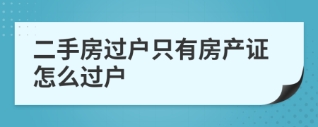 二手房过户只有房产证怎么过户