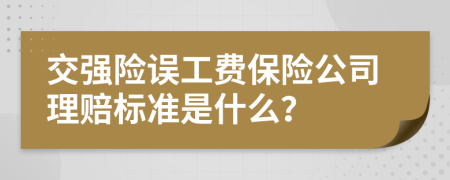 交强险误工费保险公司理赔标准是什么？