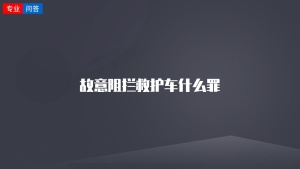 故意阻拦救护车什么罪