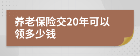 养老保险交20年可以领多少钱