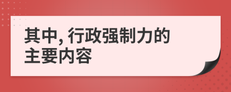 其中, 行政强制力的主要内容