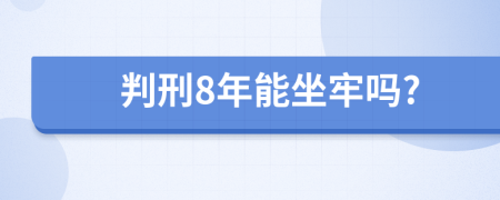 判刑8年能坐牢吗?