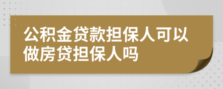 公积金贷款担保人可以做房贷担保人吗