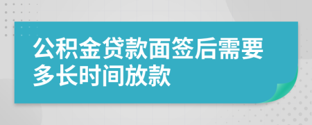 公积金贷款面签后需要多长时间放款