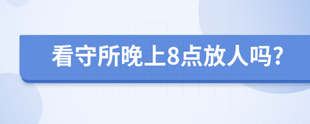 看守所晚上8点放人吗?