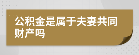 公积金是属于夫妻共同财产吗