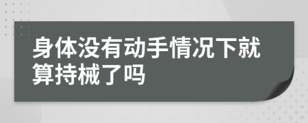 身体没有动手情况下就算持械了吗