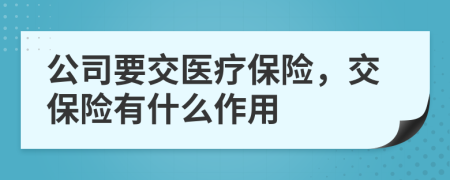 公司要交医疗保险，交保险有什么作用